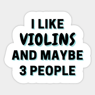 I Like Violins And Maybe 3 People Sticker